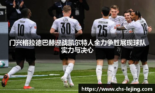 门兴格拉德巴赫迎战凯尔特人全力争胜展现球队实力与决心